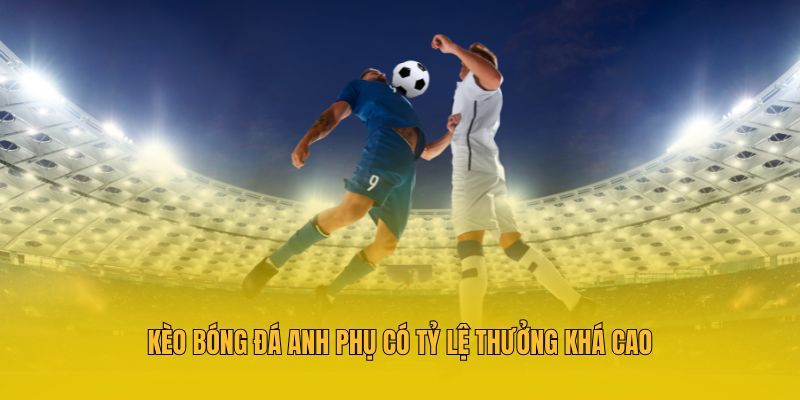 Kèo Bóng Đá Anh - Hướng Dẫn Chiến Thuật Đặt Cược Bất Bại 4 Kèo bóng đá Anh phụ có tỷ lệ thưởng khá cao